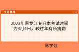 2023年黑龙江专升本考试时间为3月4日，较往年有所提前