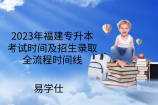 2023年福建专升本考试时间及招生录取全流程时间线