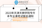 2023年天津天狮学院专升本专业课考试报名通知、考试时间