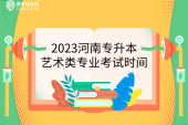 2023河南专升本艺术类专业考试在2023年春季开学后举行