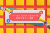 2023年河北专升本考试时间具体安排在4月底！