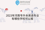 2023年河南专升本英语专业有哪些学校可以报