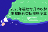 2023年福建专升本农林生物医药类招哪些专业