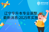 辽宁专升本专业调整最新消息:2025年实施