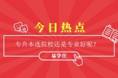 专升本选院校还是专业好呢？根据自身成绩喜好决定！