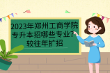 2023年郑州工商学院专升本招哪些专业？较往年扩招