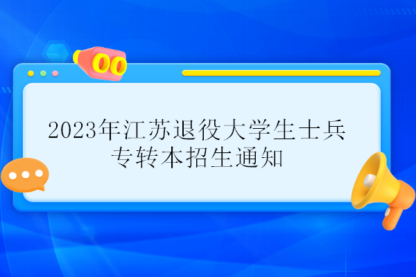 2023年江苏退役大学生士兵专转本招生通知
