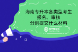海南专升本各类型考生报名、审核分别提交什么材料
