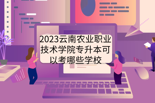 2023云南农业职业技术学院专升本