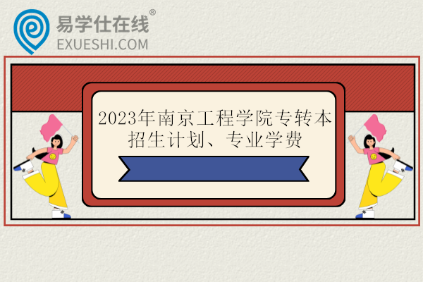 2023年南京工程学院专转本招生计划、专业学费