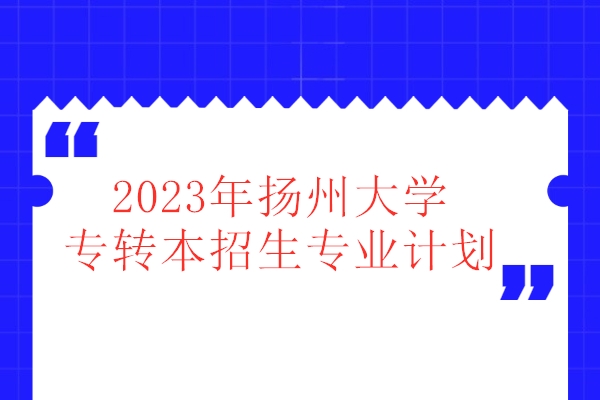 2023年扬州大学专转本招生专业计划