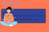 2023广州美术学院专升本招生专业、招生计划、学费及住宿费更新！50人