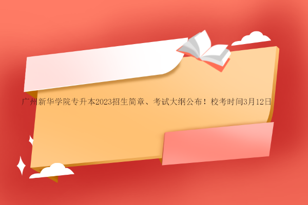 广州新华学院专升本2023招生简章、考试大纲