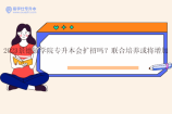2023景德镇学院专升本会扩招吗？联合培养或将增加