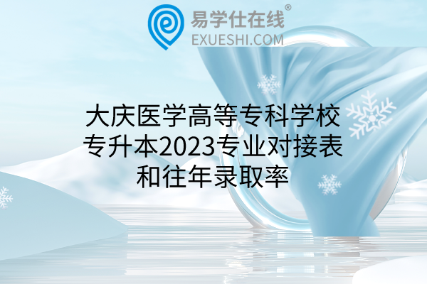 大庆医学高等专科学校专升本2023专业对接表和往年录取率