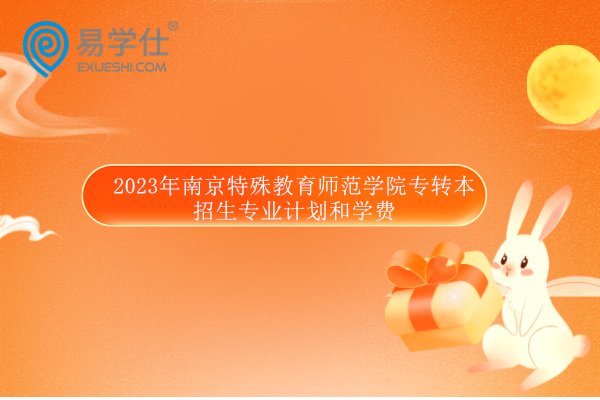 2023年南京特殊教育师范学院专转本招生专业计划和学费