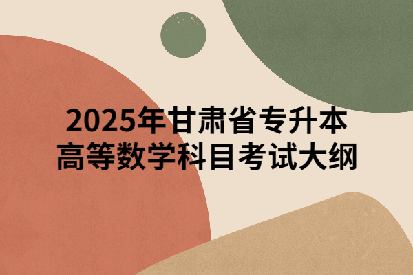 2025年甘肃省专升本高等数学科目考试大纲