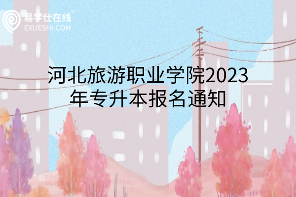 河北旅游职业学院2023年专升本报名通知