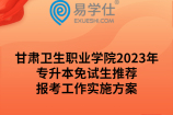甘肃卫生职业学院2023年专升本免试生推荐报考工作实施方案