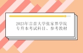 2023年吉首大学张家界学院专升本考试科目、参考教材汇总！