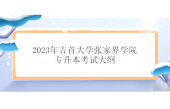 2023年吉首大学张家界学院专升本考试大纲公布 汇总31个科目考纲！