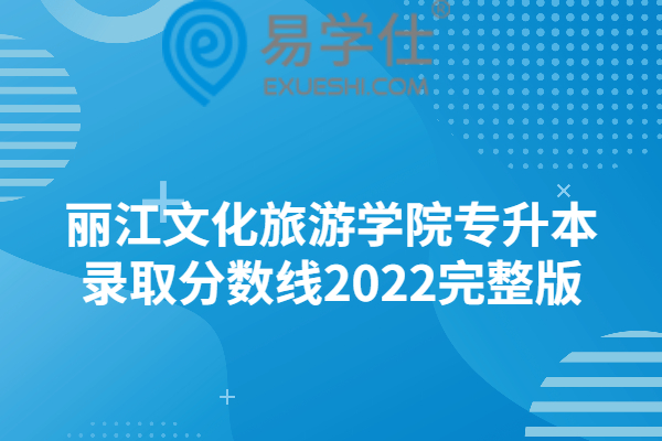 丽江文化旅游学院专升本录取分数线2022完整版
