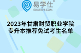 2023年甘肃财贸职业学院专升本推荐免试考生名单