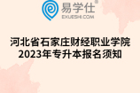 河北省石家庄财经职业学院2023年专升本报名须知