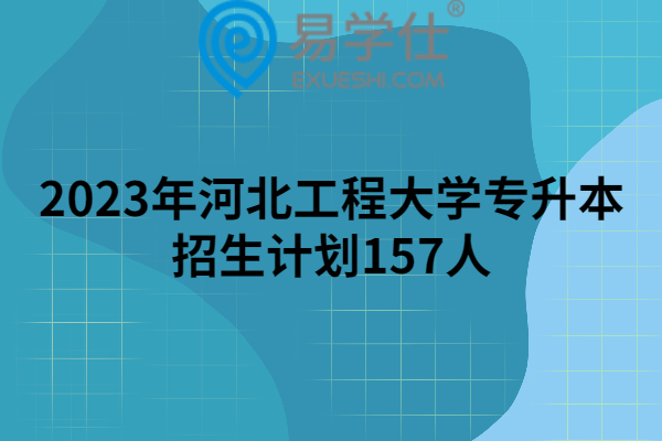 2023年河北工程大学专升本招生计划157人【新增学校】