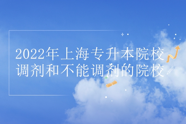2022年上海专升本院校调剂和不能调剂的院校