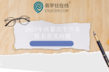 2023年内蒙古专升本报名常见问题汇总！考生注意！