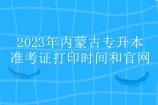 2023年内蒙古专升本准考证打印时间和官网 点击查看！