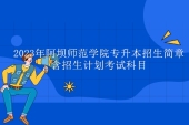 2023年阿坝师范学院专升本招生简章 含招生计划考试科目