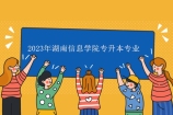 2023年湖南信息学院专升本专业为22个 旅游管理停招！