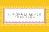 2023四川邮电职业技术学院专升本预报名通知 3月5日-8日报