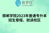 邯郸学院2023年普通专升本招生章程、就读校区