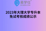 2023年大理大学专升本免试考核成绩公示