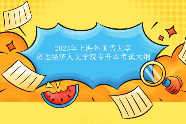 2023年上海外国语大学贤达经济人文学院专升本考试大纲
