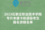 2023石家庄职业技术学院专升本建卡和退役考生报名资格名单