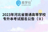 2023年河北省普通高等学校专升本考试报名公告（Ⅱ）