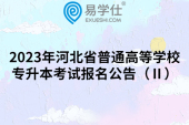 2023年河北省普通高等学校专升本考试报名公告（Ⅱ）