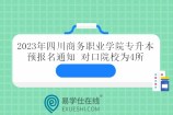 2023年四川商务职业学院专升本预报名通知 对口院校为4所！
