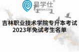 吉林职业技术学院专升本考试2023年免试考生名单