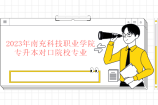 2023年南充科技职业学院专升本对口院校专业 可报5个学校！