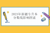 2023新疆专升本分数线会受到哪些因素影响？