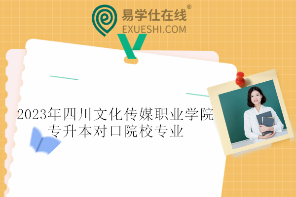 2023年四川文化传媒职业学院专升本对口院校专业