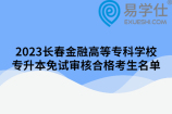 2023长春金融高等专科学校专升本免试审核合格考生名单