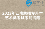 2023年云南统招专升本艺术类考试考前提醒