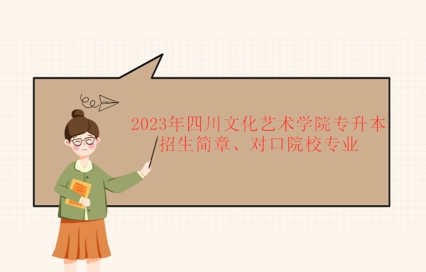 2023年四川文化艺术学院专升本招生简章、对口院校专业