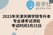 2023年天津天狮学院专升本专业课考试须知、考试时间3月25日